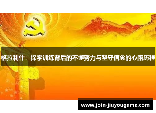 格拉利什：探索训练背后的不懈努力与坚守信念的心路历程